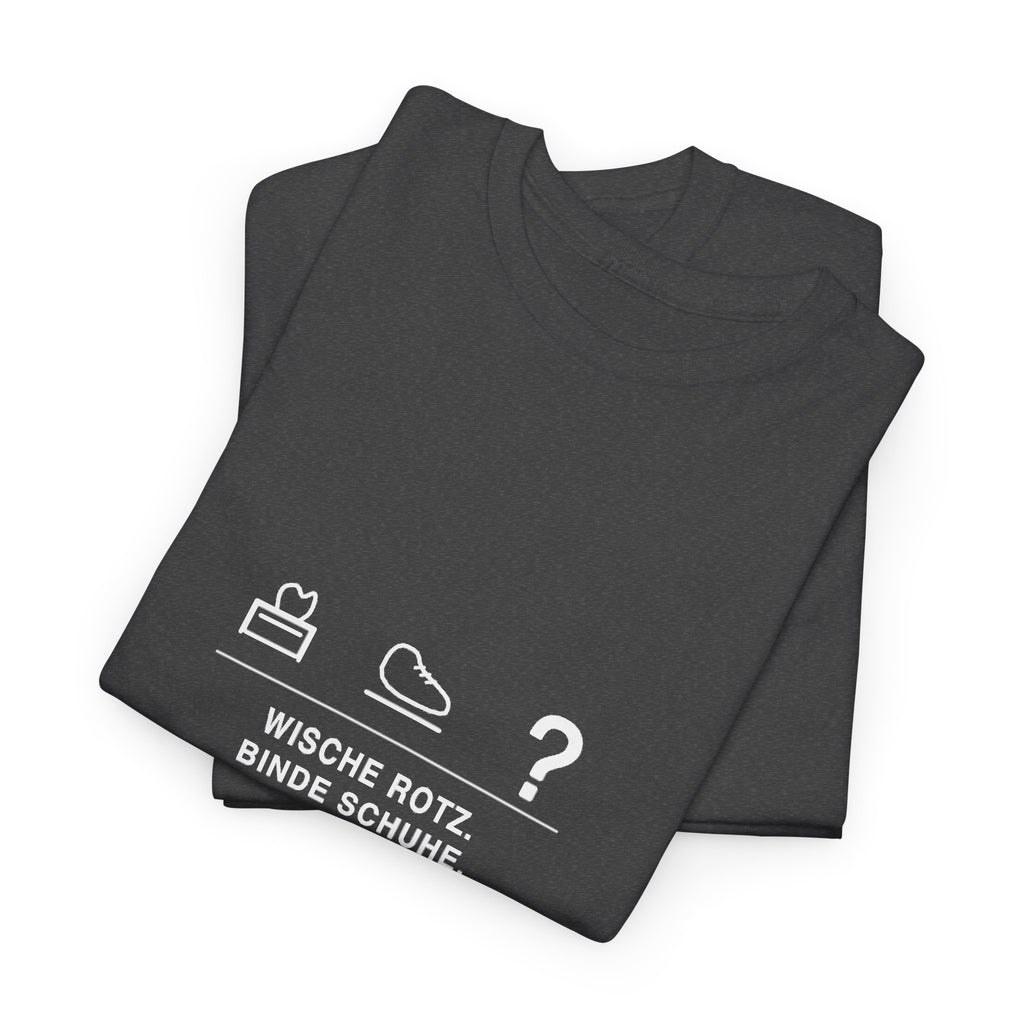 Wische Rotz, binde Schuhe, beantworte „Warum?“ · Erzieher T-Shirt