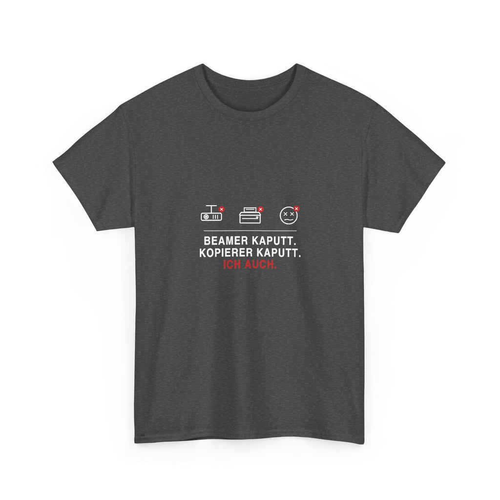 Beamer kaputt. Kopierer kaputt. Ich auch · Lehrer T-Shirt